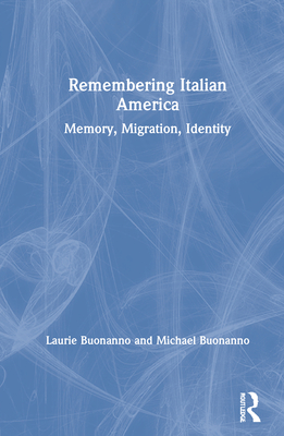 Remembering Italian America: Memory, Migration, Identity - Buonanno, Laurie, and Buonanno, Michael