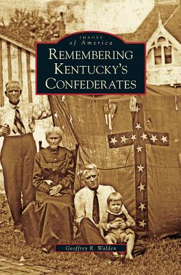 Remembering Kentucky's Confederates - Walden, Geoffrey R