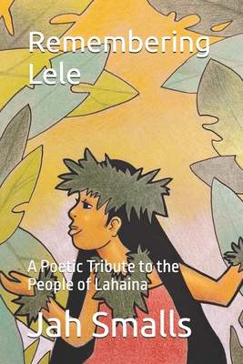 Remembering Lele: A Poetic Tribute to the People of Lahaina - Keith, Daija, and Keith, Tj, and Bond, Robbie