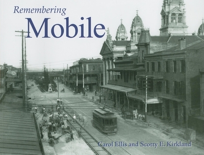 Remembering Mobile - Ellis, Carol (Text by), and Kirkland, Scotty E (Text by)