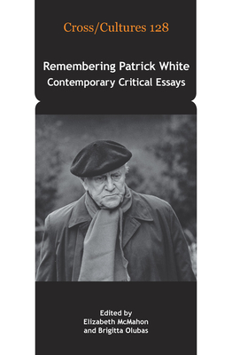 Remembering Patrick White: Contemporary Critical Essays - McMahon, Elizabeth (Volume editor), and Olubas, Brigitta (Volume editor)