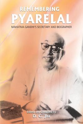 Remembering Pyarelal: Mahatma Gandhi's Secretary and Biographer - Jha, D C (Editor)