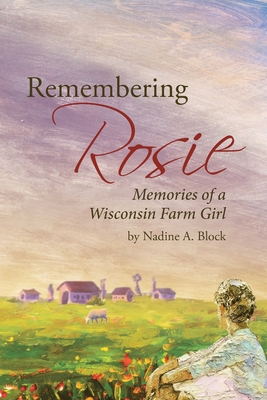 Remembering Rosie: Memories of a Wisconsin Farm Girl - Block, Nadine A