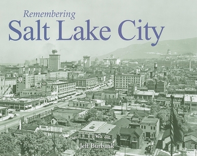 Remembering Salt Lake City - Burbank, Jeff (Text by)