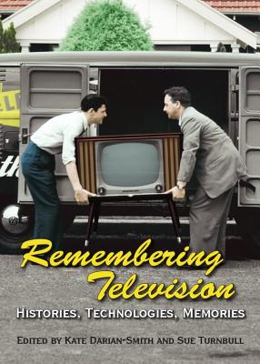 Remembering Television: Histories, Technologies, Memories - Darian-Smith, Kate (Editor), and Turnbull, Sue, Professor (Editor)