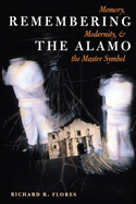 Remembering the Alamo: Memory, Modernity, and the Master Symbol