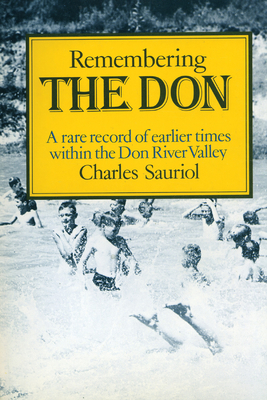 Remembering the Don: A Rare Record of Earlier Times Within the Don River Valley - Sauriol, Charles