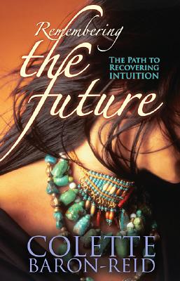 Remembering the Future: The Path to Recovering Intuition - Baron-Reid, Colette