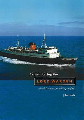 Remembering the Lord Warden: British Railways' Pionerring Car Ferry - Hendy, John