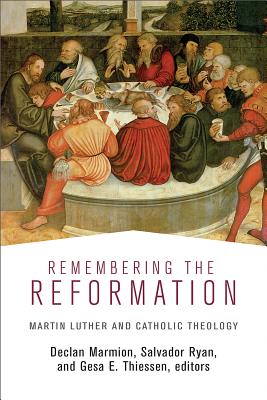 Remembering the Reformation: Martin Luther and Catholic Theology - Marmion, Declan