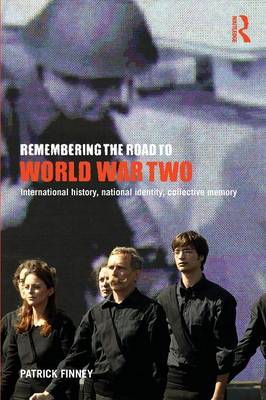 Remembering the Road to World War Two: International History, National Identity, Collective Memory - Finney, Patrick