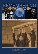 Remembering the Space Age: Proceedings of the 50th Anniversary Conference - Dick, Steven J, PH D (Editor), and Administration, National Aeronautics and