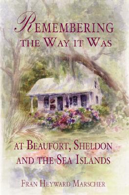 Remembering the Way It Was at Beaufort, Sheldon and the Sea Islands - Marscher, Fran Heyward