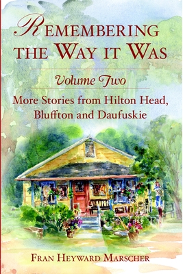 Remembering the Way It Was:: More Stories from Hilton Head, Bluffton and Daufuskie - Marscher, Fran Heyward