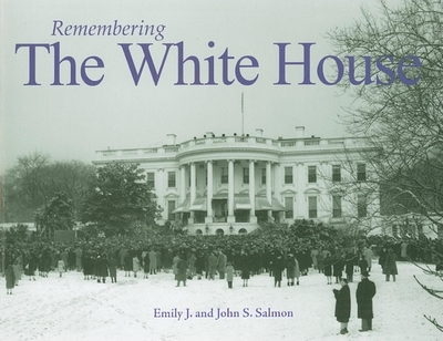 Remembering the White House - Salmon, Emily J (Text by), and Salmon, John S (Text by)