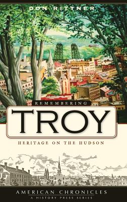 Remembering Troy: Heritage on the Hudson - Rittner, Don