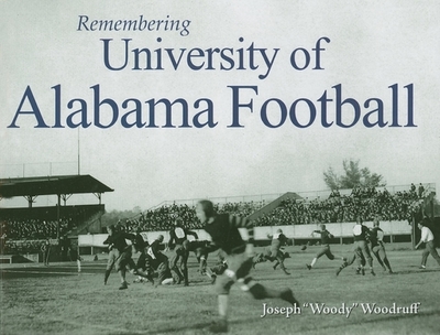 Remembering University of Alabama Football - Woodruff, Joseph (Text by)