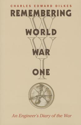 Remembering World War I: An Engineer's Diary of the War - Dilkes, Charles Edward, and Dilkes, Virginia A (Editor), and Harris, Georgia Dilkes (Editor)