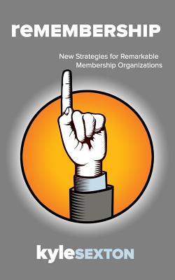 Remembership: New Strategies for Remarkable Organizations - Sexton, Kyle J