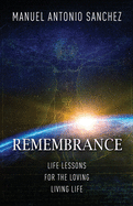 Remembrance: Life Lessons for the Loving Living Life
