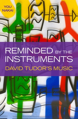 Reminded by the Instruments: David Tudor's Music - Nakai, You