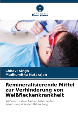 Remineralisierende Mittel zur Verhinderung von Wei?fleckenkrankheit - Singh, Chhavi, and Natarajan, Madhumitha