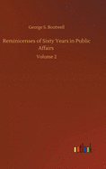 Reminicenses of Sixty Years in Public Affairs: Volume 2