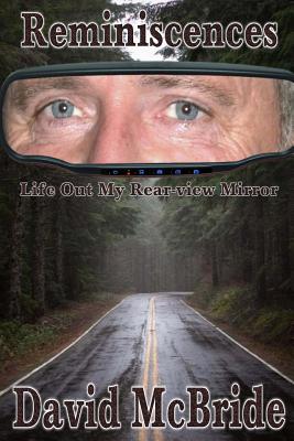 Reminiscences: Life Out My Rear-view Mirror - McBride, David