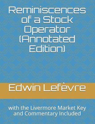 Reminiscences of a Stock Operator (Annotated Edition): with the Livermore Market Key and Commentary Included - Nagy, Andras (Editor), and Lefevre, Edwin