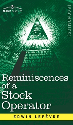 Reminiscences of a Stock Operator: The Story of Jesse Livermore, Wall Street's Legendary Investor - Lefevre, Edwin