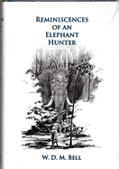 Reminiscences of an Elephant Hunter: The Autobiography of W. D. M. Karamojo Bell