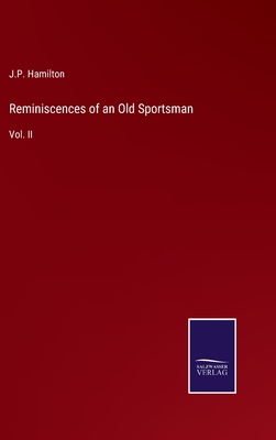 Reminiscences of an Old Sportsman: Vol. II - Hamilton, J P