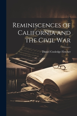 Reminiscences of California and the Civil War - Fletcher, Daniel Cooledge