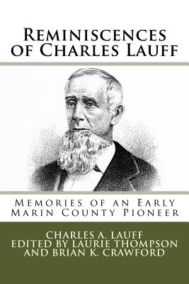 Reminiscences of Charles Lauff: Memories of an Early Marin County Pioneer - Lauff, Charles a, and Thompson, Laurie (Editor), and Crawford, Brian K (Editor)