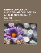 Reminiscences of Cheltenham College, by an Old Cheltonian (P. Ward)