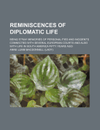 Reminiscences of Diplomatic Life: Being Stray Memories of Personalities and Incidents Connected with Several European Courts and Also with Life in South America Fifty Years Ago