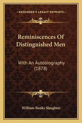 Reminiscences of Distinguished Men: With an Autobiography (1878) - Slaughter, William Banks