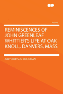 Reminiscences of John Greenleaf Whittier's Life at Oak Knoll, Danvers, Mass.