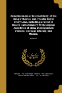 Reminiscences of Michael Kelly, of the King's Theatre, and Theatre Royal Drury Lane, Including a Period of Nearly Half a Century; With Original Anecdotes of Many Distinguished Persons, Political, Literary, and Musical; Volume 1