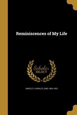 Reminiscences of My Life - Santley, Charles (Sir) 1834-1922 (Creator)
