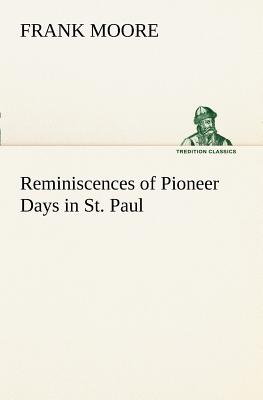 Reminiscences of Pioneer Days in St. Paul - Moore, Frank