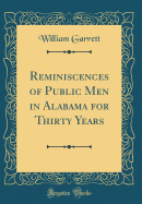 Reminiscences of Public Men in Alabama for Thirty Years (Classic Reprint)