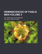 Reminiscences of Public Men; With Speeches and Addresses Volume 2