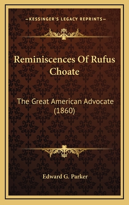 Reminiscences of Rufus Choate: The Great American Advocate (1860) - Parker, Edward G