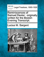 Reminiscences of Samuel Dexter: Originally Written for the Boston Evening Transcript