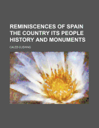 Reminiscences of Spain the Country Its People History and Monuments