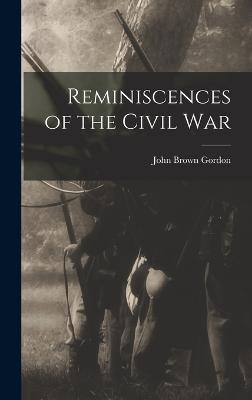 Reminiscences of the Civil War - Gordon, John Brown