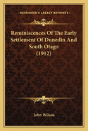 Reminiscences Of The Early Settlement Of Dunedin And South Otago (1912)