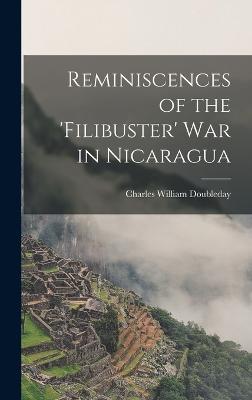 Reminiscences of the 'Filibuster' War in Nicaragua - Doubleday, Charles William