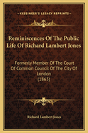 Reminiscences of the Public Life of Richard Lambert Jones: Formerly Member of the Court of Common Council of the City of London (1863)